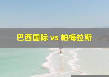 巴西国际 vs 帕梅拉斯